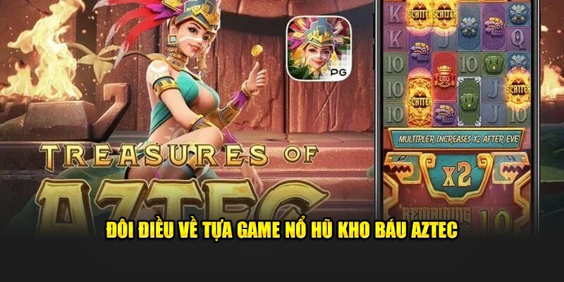 Đôi điều về tựa game nổ hũ kho báu Aztec