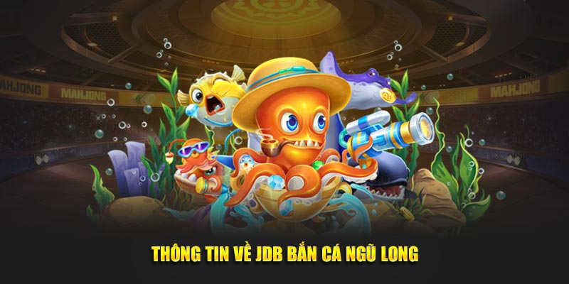 Nội dung khái quát về JDB Bắn Cá Ngũ Long